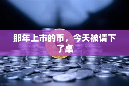 那年上市的币,今天被请下了桌