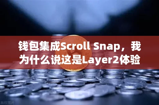 钱包集成Scroll Snap，我为什么说这是Layer2体验的转折点