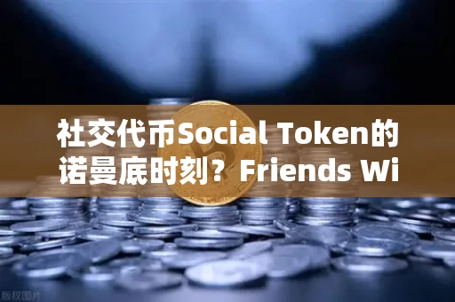 社交代币Social Token的诺曼底时刻？Friends With Benefits新治理模型与集体主义叙事复兴