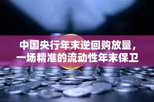中国央行年末逆回购放量,一场精准的流动性年末保卫战