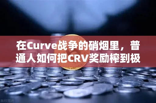 在Curve战争的硝烟里,普通人如何把CRV奖励榨到极限
