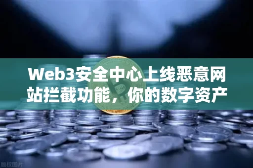 Web3安全中心上线恶意网站拦截功能，你的数字资产从此多了一堵墙
