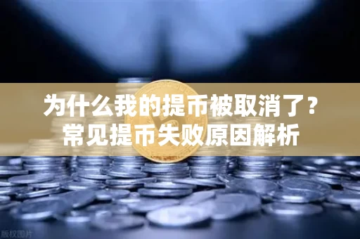 为什么我的提币被取消了？常见提币失败原因解析