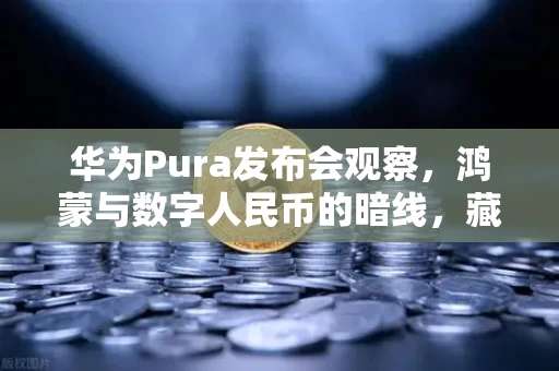华为Pura发布会观察,鸿蒙与数字人民币的暗线,藏着一盘大棋