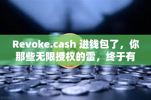 Revoke.cash 进钱包了,你那些无限授权的雷,终于有了排爆开关