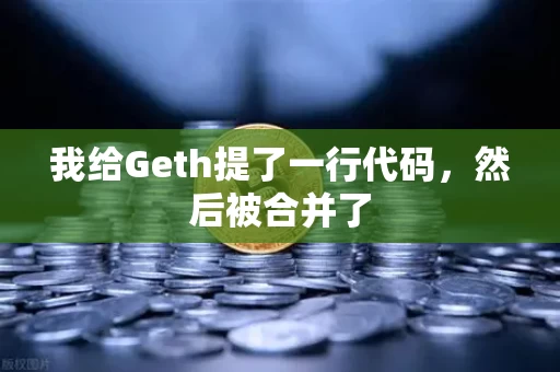 我给Geth提了一行代码,然后被合并了