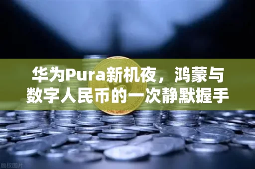 华为Pura新机夜,鸿蒙与数字人民币的一次静默握手