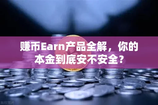 赚币Earn产品全解,你的本金到底安不安全? 赚币Earn产品全解,你的本金到底安不安全?
