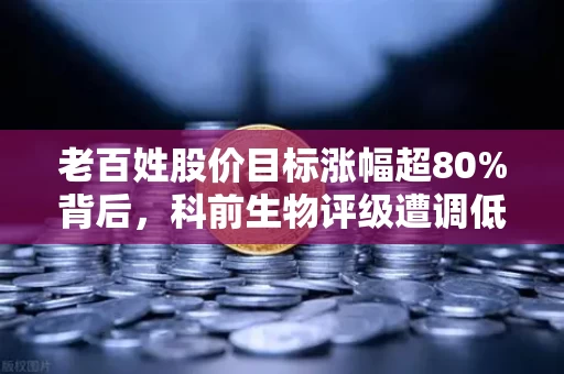 老百姓股价目标涨幅超80%背后，科前生物评级遭调低，消费与生物科技资金流向暗藏玄机