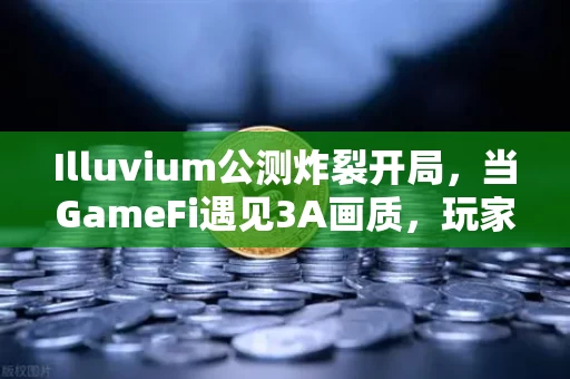 Illuvium公测炸裂开局，当GameFi遇见3A画质，玩家用脚投票
